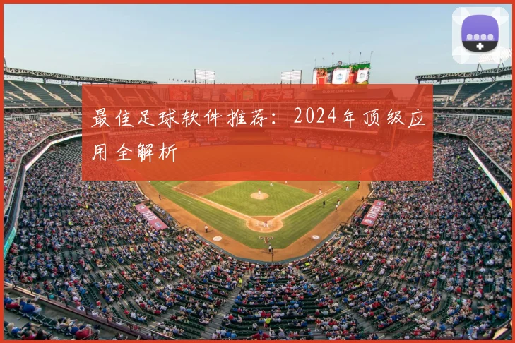最佳足球软件推荐：2024年顶级应用全解析